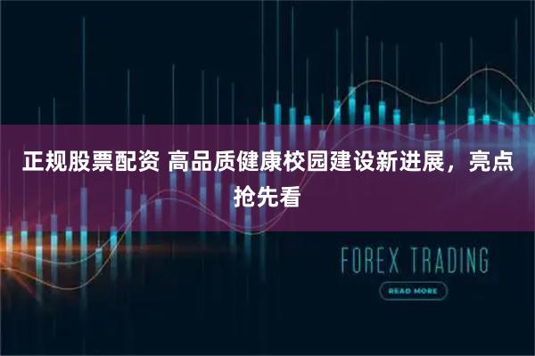 正规股票配资 高品质健康校园建设新进展，亮点抢先看